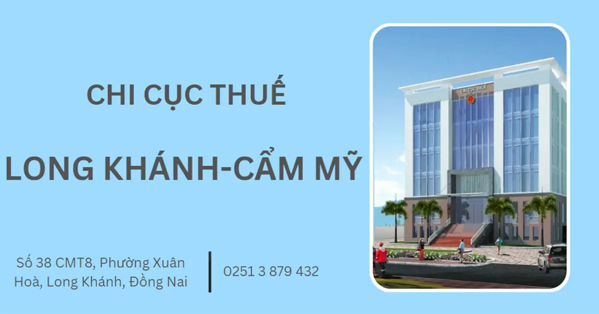 Địa chỉ, số điện thoại Chi Cục Thuế Long Khánh - Cẩm Mỹ năm 2025