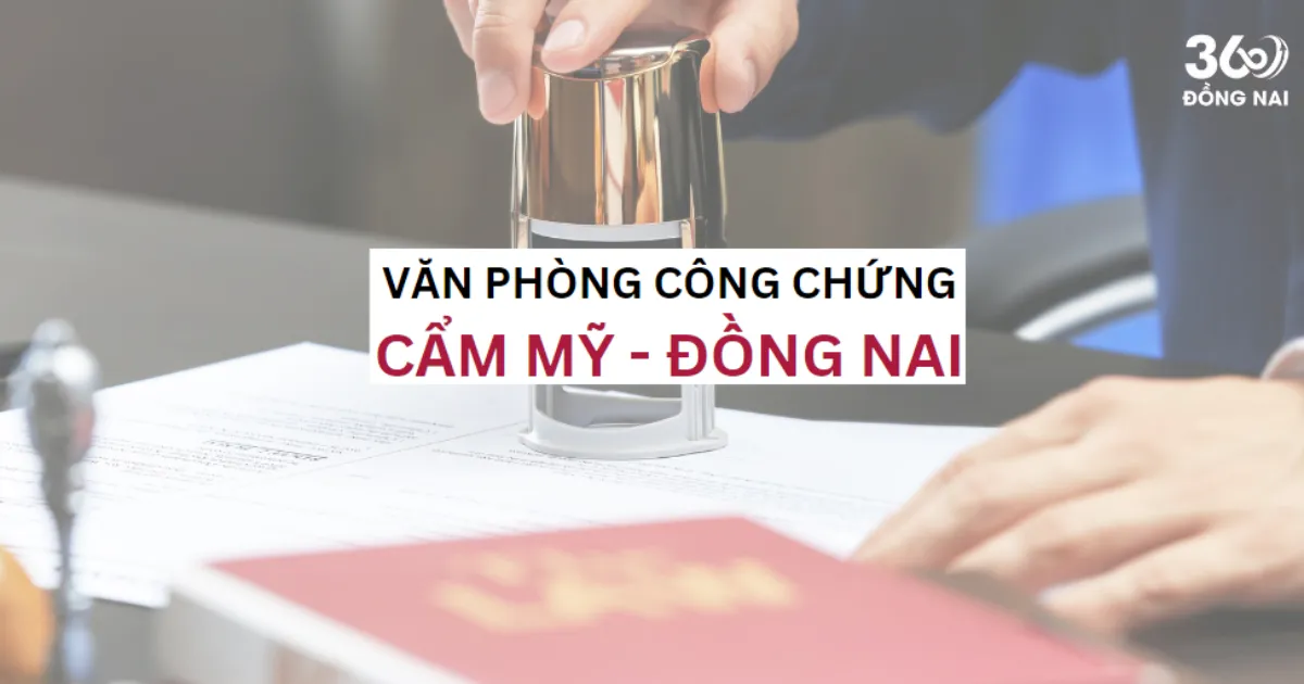 SĐT, địa chỉ văn phòng công chứng tại Cẩm Mỹ năm 2025