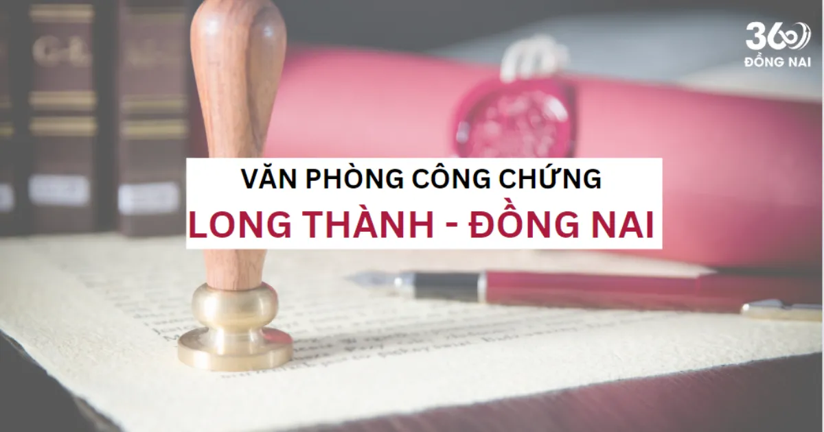 SĐT, địa chỉ văn phòng công chứng tại Long Thành năm 2025