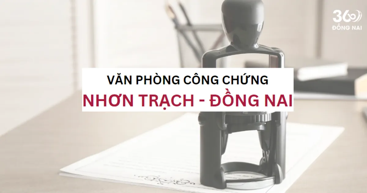 SĐT, địa chỉ văn phòng công chứng tại Nhơn Trạch năm 2025