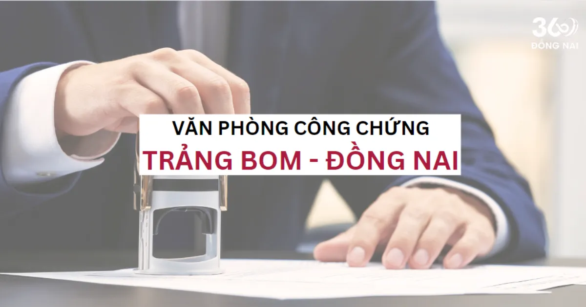 SĐT, địa chỉ văn phòng công chứng tại Trảng Bom năm 2025