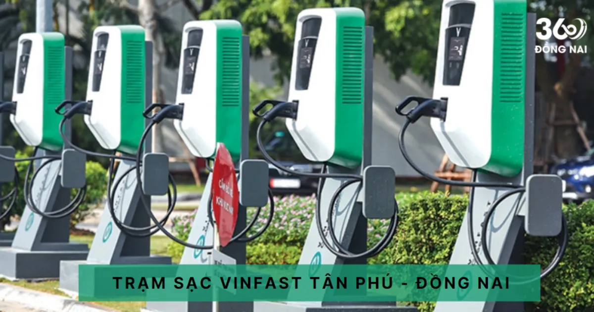 Danh sách trạm sạc VinFast tại Tân Phú, Đồng Nai năm 2025