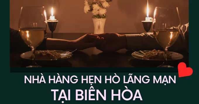Bật mí Top 5 nhà hàng hẹn hò lãng mạn tại Biên Hòa năm 2025