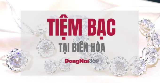 Top 5+ Tiệm bạc nổi tiếng tại Biên Hòa năm 2025